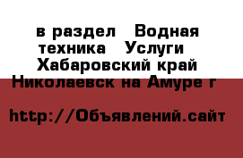  в раздел : Водная техника » Услуги . Хабаровский край,Николаевск-на-Амуре г.